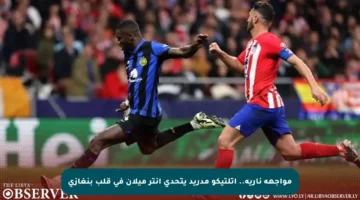 مواجهة نارية.. أتلتيكو مدريد يتحدى إنتر ميلان في قلب بنغازي